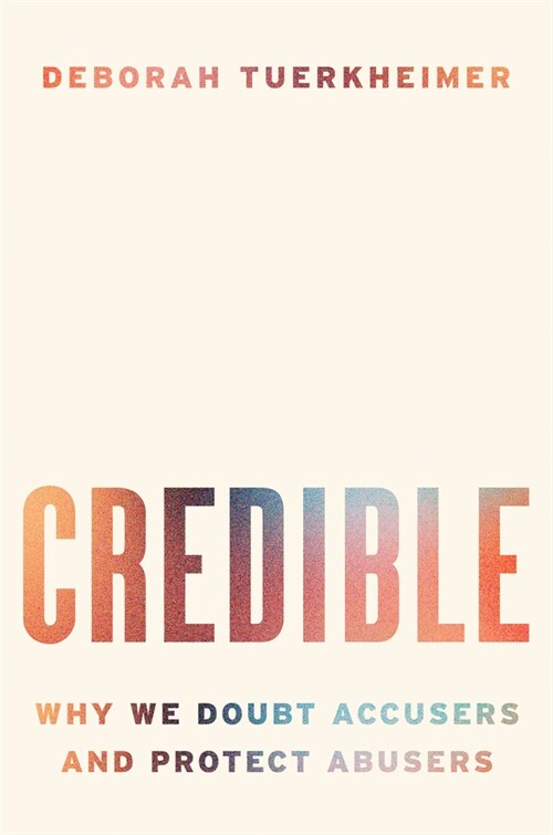 Credible: Why We Doubt Accusers and Protect Abusers (Hardcover)