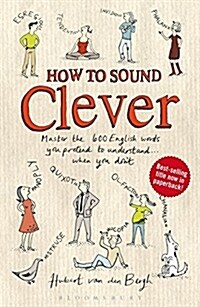 How to Sound Clever : Master the 600 English Words You Pretend to Understand...When You Dont (Paperback)