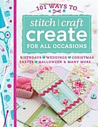 101 Ways to Stitch, Craft, Create for All Occasions: Birthdays, Weddings, Christmas, Easter, Halloween & Many More... (Paperback)
