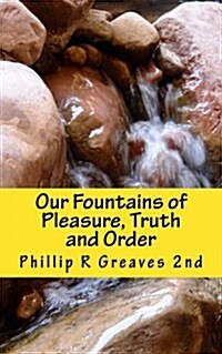Our Fountains of Pleasure, Truth and Order (Paperback)
