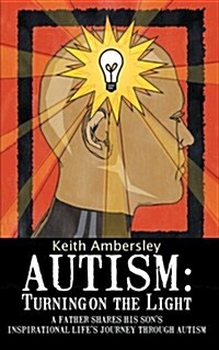 Autism: Turning on the Light: A Father Shares His Sons Inspirational Lifes Journey Through Autism (Paperback)