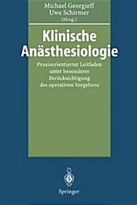 Klinische An?thesiologie: Praxisorientierter Leitfaden Unter Besonderer Ber?ksichtigung Des Operativen Vorgehens (Paperback)