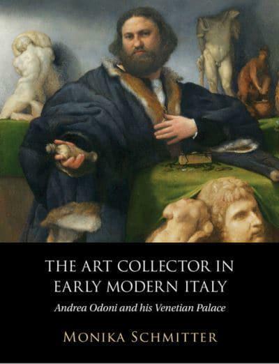 The Art Collector in Early Modern Italy : Andrea Odoni and his Venetian Palace (Hardcover)