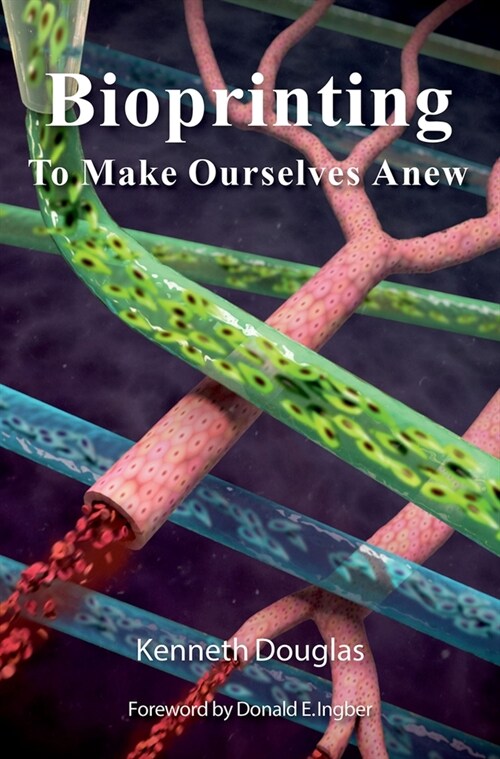 Bioprinting: To Make Ourselves Anew (Hardcover)