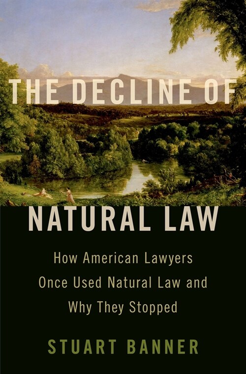 The Decline of Natural Law: How American Lawyers Once Used Natural Law and Why They Stopped (Hardcover)