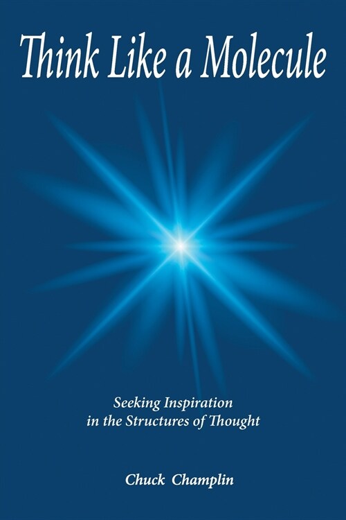 Think Like A Molecule: Seeking Inspiration in the Structures of Thought (Paperback)