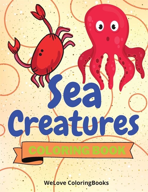 Sea Creatures Coloring Book: Cute Sea Creatures Coloring Book Sea Creatures Coloring Pages for Kids 25 Incredibly Cute and Lovable Sea Creatures (Paperback)