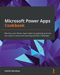 Microsoft Power Apps Cookbook : Become a pro Power Apps maker by applying practical use cases to solve ever-evolving business challenges (Paperback)