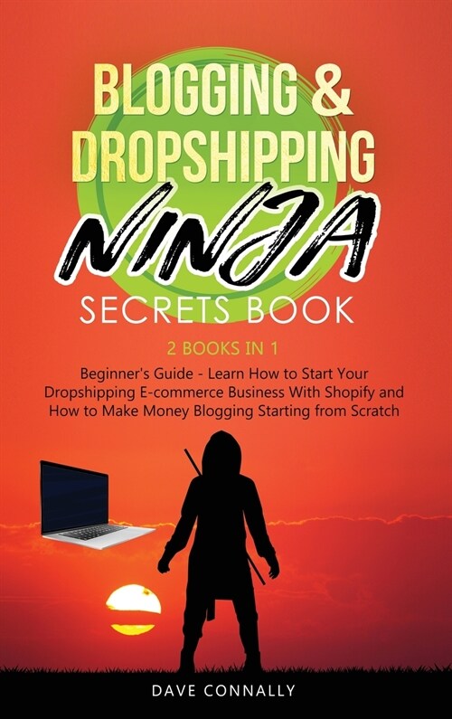 Blogging and Dropshipping Ninja Secrets Book: Learn How to Start Your Dropshipping E-commerce Business With Shopify and How to Make Money Blogging Sta (Hardcover)