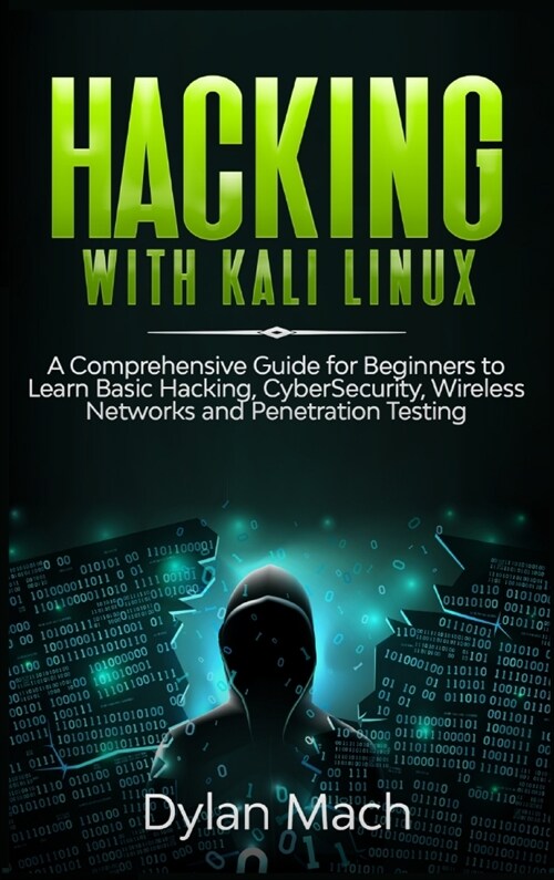 Hacking with Kali Linux: A Comprehensive Guide for Beginners to Learn Basic Hacking, Cybersecurity, Wireless Networks, and Penetration Testing (Hardcover)
