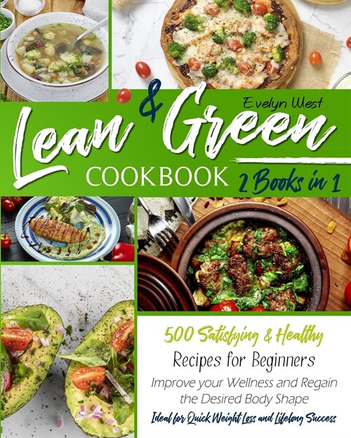 Lean and Green Cookbook: 2 Books in 1: 500 Satisfying and Healthy Recipes for Beginners - Improve your Wellness and Regain the Desired Body Sha (Paperback)