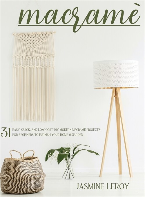 Macrame: 31 easy, quick, and low cost DIY modern macram?projects for beginners to furnish your home & garden (Hardcover)