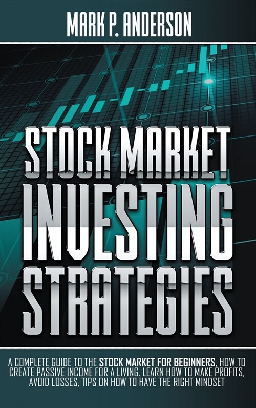 Stock Market Investing Strategies: A Complete Guide to the Stock Market for Beginners, how to Create Passive Income for a Living. Learn how to Make Pr (Hardcover)