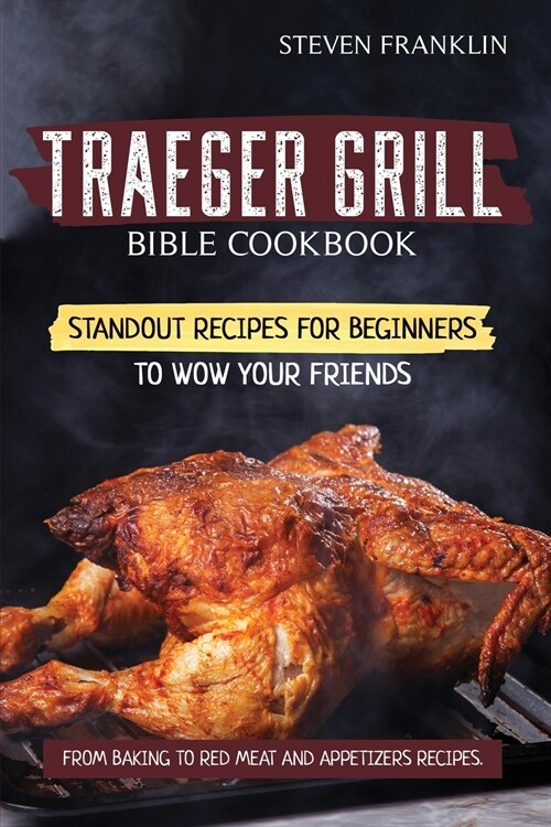 Traeger Grill Bible Cookbook: Standout Recipes for Beginners to wow your Friends, From Baking to Red Meat and Appetizers Recipes (Paperback)