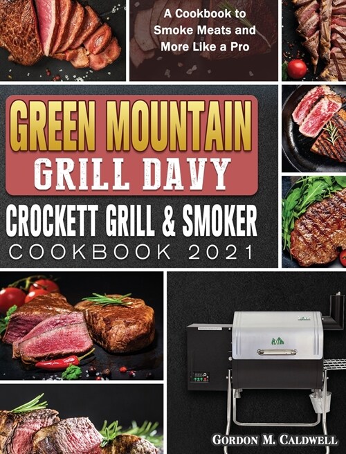 Green Mountain Grill Davy Crockett Grill & Smoker Cookbook 2021: A Cookbook to Smoke Meats and More Like a Pro (Hardcover)
