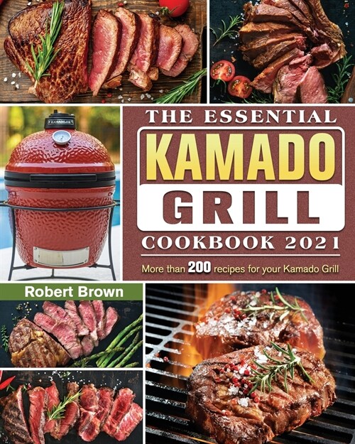 The Essential Kamado Grill Cookbook 2021: More than 200 recipes for your Kamado Grill (Paperback)