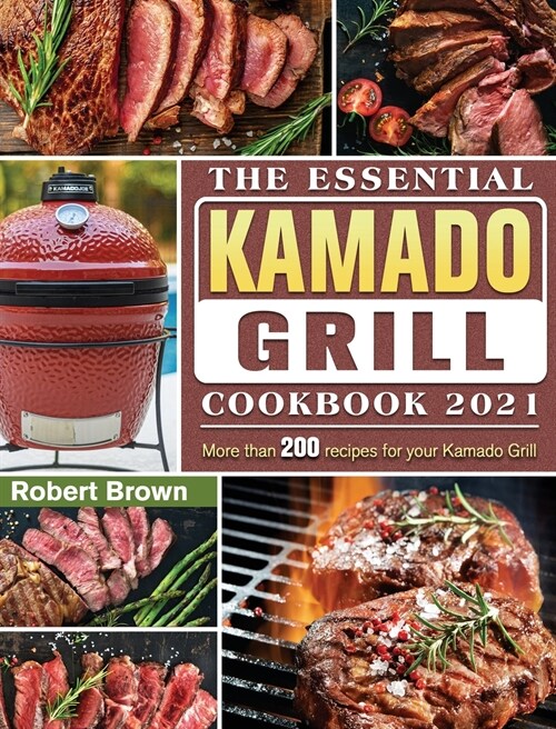 The Essential Kamado Grill Cookbook 2021: More than 200 recipes for your Kamado Grill (Hardcover)