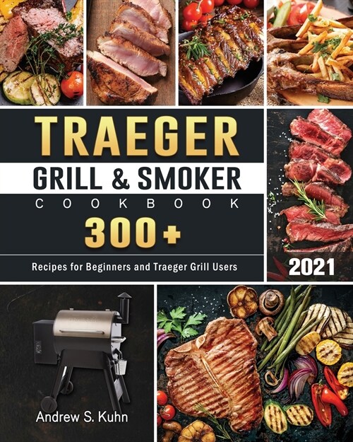 Traeger Grill & Smoker Cookbook 2021: 300+ Recipes for Beginners and Traeger Grill Users (Paperback)