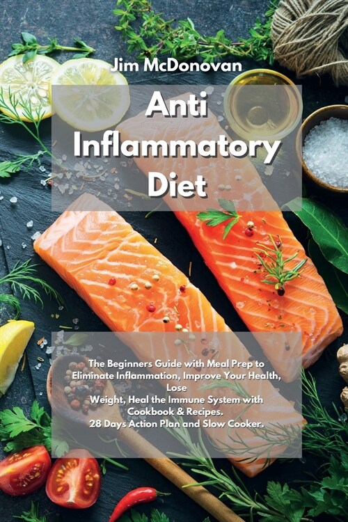 Anti Inflammatory Diet: The Beginners Guide with Meal Prep to Eliminate Inflammation, Improve Your Health, Lose Weight, Heal the Immune System (Paperback)