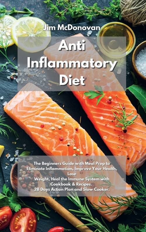 Anti Inflammatory Diet: The Beginners Guide with Meal Prep to Eliminate Inflammation, Improve Your Health, Lose Weight, Heal the Immune System (Hardcover)