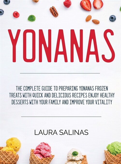 Yonanas: The Complete Guide to Preparing Yonanas Frozen Treats with Quick and Delicious Recipes Enjoy Healthy Desserts with You (Hardcover)