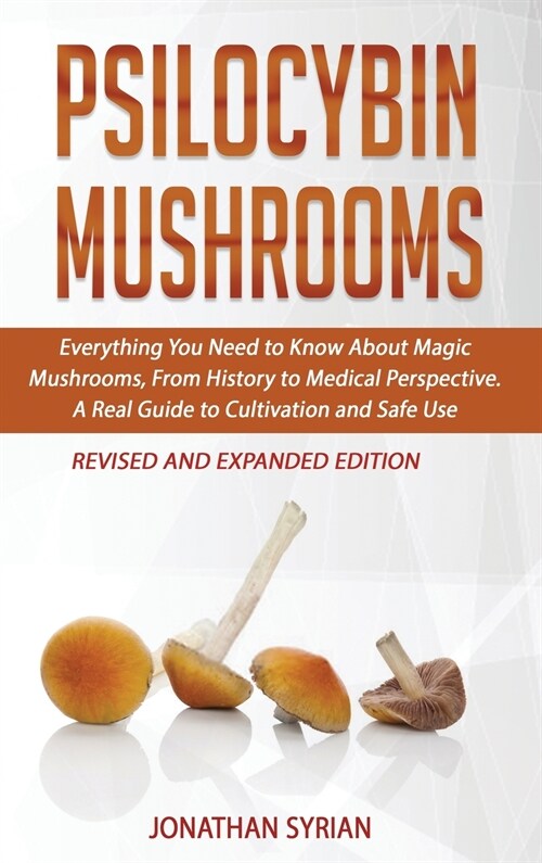 Psilocybin Mushrooms: Everything You Need to Know About Magic Mushrooms, From History to Medical Perspective. A Real Guide to Cultivation an (Hardcover)