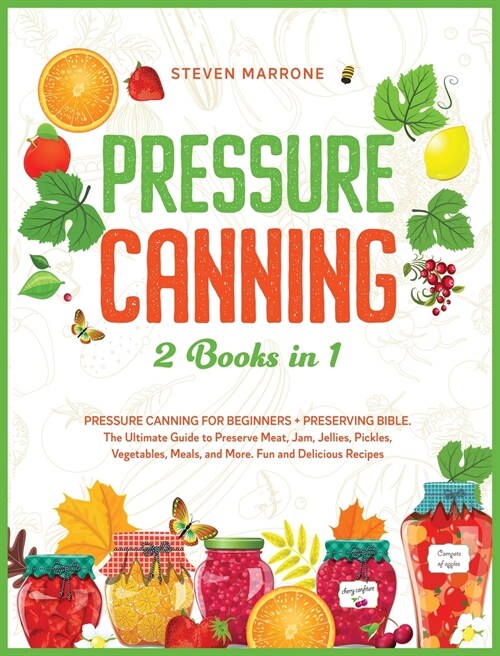 Pressure Canning 2 Books in 1: Pressure Canning for Beginners + Preserving Bible. The Ultimate Guide to Preserve Meat, Jam, Jellies, Pickles, Vegetab (Hardcover)