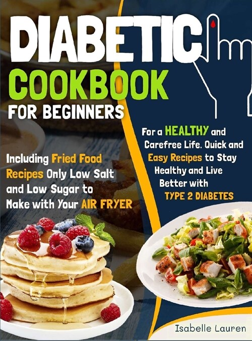 Diabetic Cookbook for Beginners: For a Carefree Life. Quick and Easy Recipes to Stay Healthy and Live Better with Type 2 Diabetes - Including Fried Fo (Hardcover)