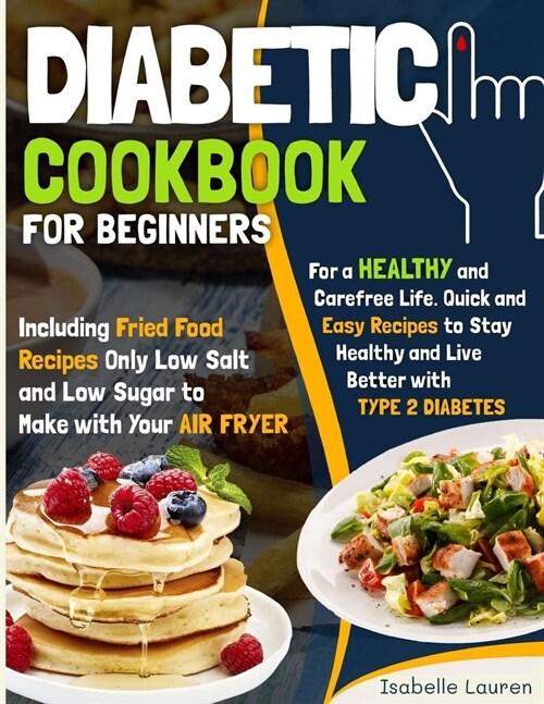 Diabetic Cookbook for Beginners: For a Carefree Life. Quick and Easy Recipes to Stay Healthy and Live Better with Type 2 Diabetes - Including Fried Fo (Paperback)