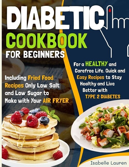 Diabetic Cookbook: For a Carefree Life. Quick and Easy Recipes to Stay Healthy and Live Better with Type 2 Diabetes - Including Fried Foo (Paperback)