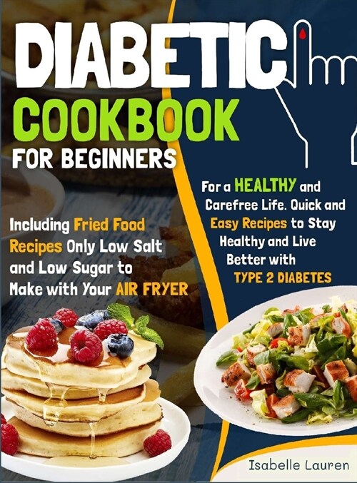 Diabetic Cookbook for Beginners: For a Carefree Life. Quick and Easy Recipes to Stay Healthy and Live Better with Type 2 Diabetes - Including Fried Fo (Hardcover)