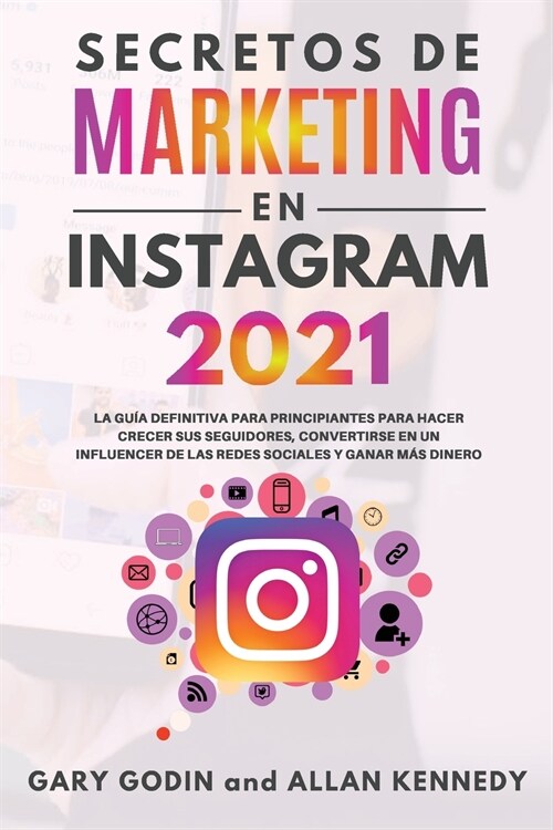 SECRETOS DE MARKETING EN INSTAGRAM 2021 La gu? definitiva para principiantes para hacer crecer sus seguidores, convertirse en un influencer de las re (Paperback)