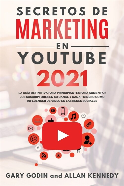 SECRETOS DE MARKETING EN YOUTUBE 2021 La Gu? Definitiva Para Principiantes Para Aumentar Los Suscriptores En Su Canal y Ganar Dinero Como Influencer (Paperback)