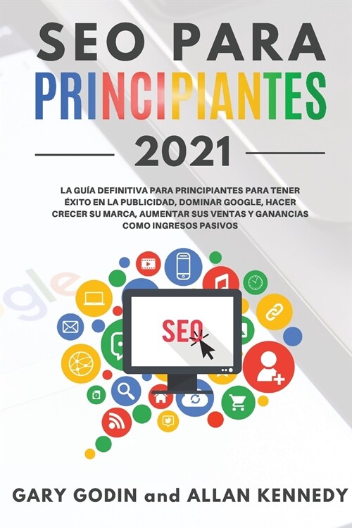 SEO PARA PRINCIPIANTES 2021 La gu? definitiva para principiantes para tener ?ito en la publicidad, dominar Google, hacer crecer su marca, aumentar s (Paperback)