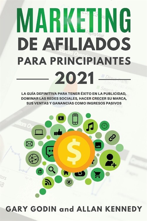 MARKETING DE AFILIADOS PARA PRINCIPIANTES 2021 La gu? definitiva para tener ?ito en la publicidad, dominar las redes sociales, hacer crecer su marca (Paperback)