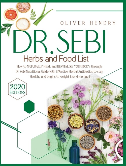 Dr. Sebi Herbs and Food List: How to Naturally Heal and Revitalize your Body through Dr. Sebi Nutritional Guide with Effective Herbal Antibiotics to (Hardcover)