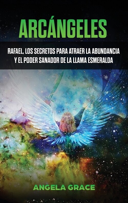 Arc?geles: Rafael, los secretos para atraer la abundancia y el poder sanador de la llama esmeralda (Hardcover)