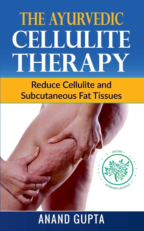 The Ayurvedic Cellulite Therapy: Reduce Cellulite and Subcutaneous Fat Tissues (Paperback)