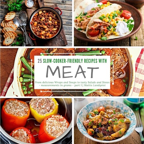 25 slow-cooker-friendly recipes with meat: From delicious Wraps and Soups to tasty Salads and Stews - measurements in grams - part 1 (Paperback)