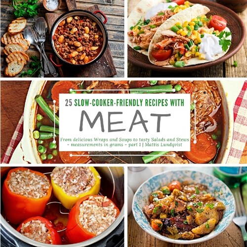 25 slow-cooker-friendly recipes with meat: From delicious Wraps and Soups to tasty Salads and Stews - measurements in grams - part 1 (Paperback)