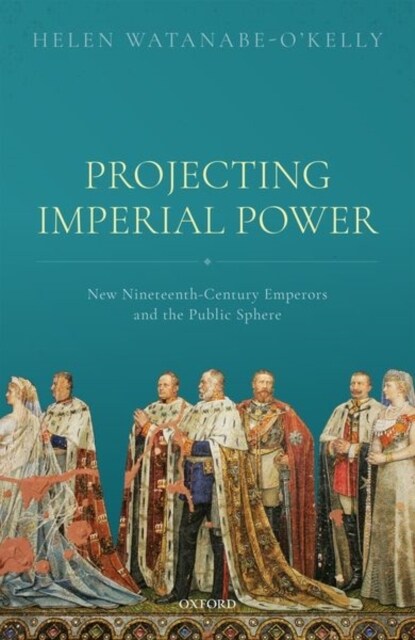 Projecting Imperial Power : New Nineteenth Century Emperors and the Public Sphere (Hardcover)