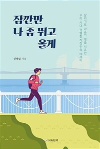 잠깐만 나 좀 뛰고 올게 :달리기로 마음의 병을 치유한 우리 시대 평범한 직장인의 에세이 