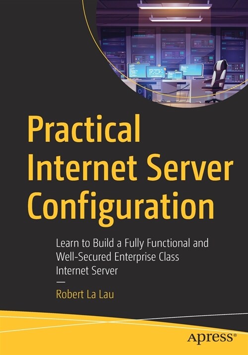 Practical Internet Server Configuration: Learn to Build a Fully Functional and Well-Secured Enterprise Class Internet Server (Paperback)