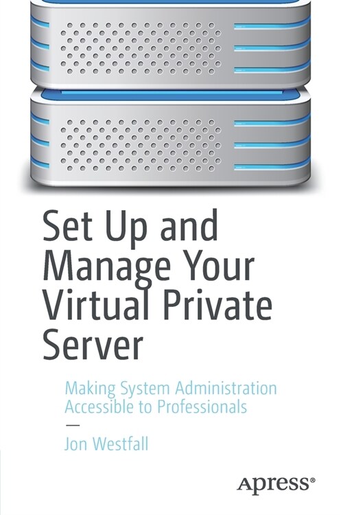 Set Up and Manage Your Virtual Private Server: Making System Administration Accessible to Professionals (Paperback)