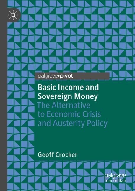 Basic Income and Sovereign Money: The Alternative to Economic Crisis and Austerity Policy (Paperback, 2020)