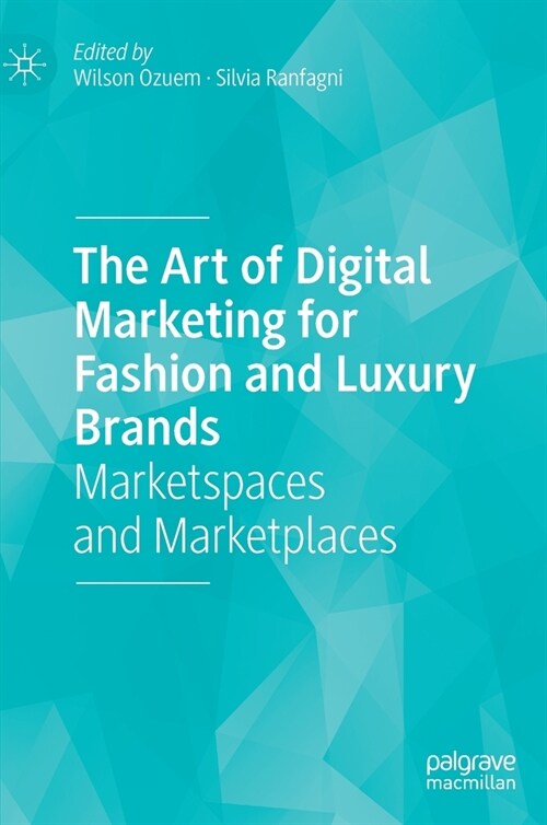 The Art of Digital Marketing for Fashion and Luxury Brands: Marketspaces and Marketplaces (Hardcover, 2021)