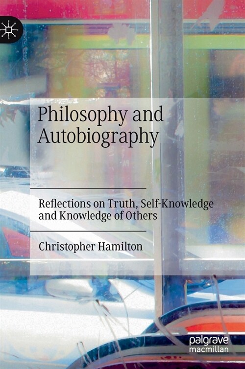 Philosophy and Autobiography: Reflections on Truth, Self-Knowledge and Knowledge of Others (Hardcover, 2022)