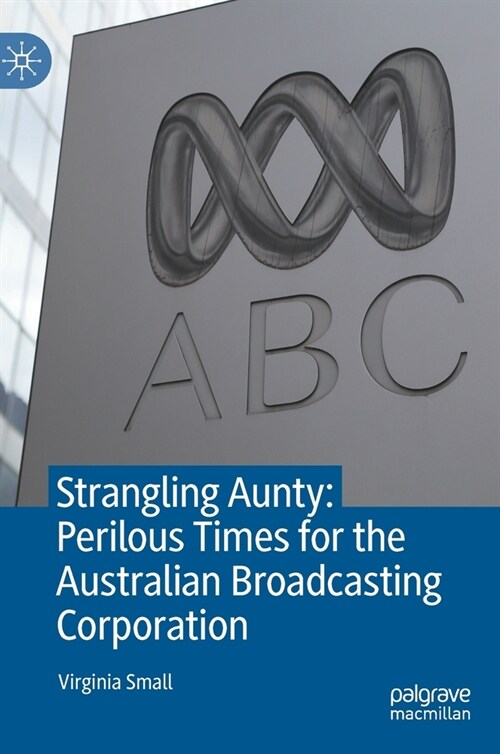 Strangling Aunty: Perilous Times for the Australian Broadcasting Corporation (Hardcover)