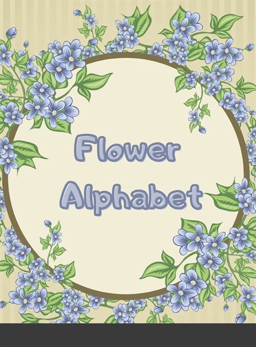 Flower Alphabet: HARDCOVER Add Interest and Texture to Journals, Drawings, Doodles, and Crafts (Hardcover)