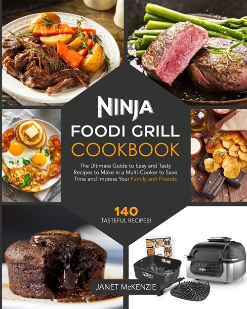 Ninja Foodi Grill Cookbook: The Ultimate Guide to Easy and Tasty Recipes to Make in a Multi-cooker to Save Time and Impress Your Family and Friend (Paperback)